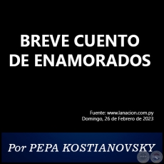 BREVE CUENTO DE ENAMORADOS - Por PEPA KOSTIANOVSKY - Domingo, 26 de Febrero de 2023